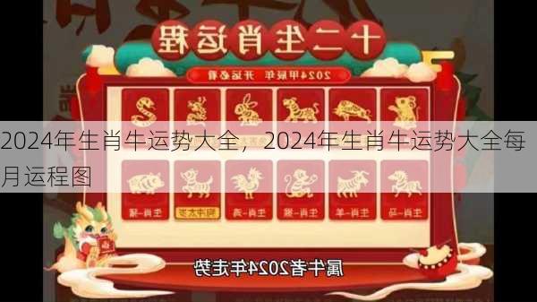 2024年生肖牛运势大全，2024年生肖牛运势大全每月运程图