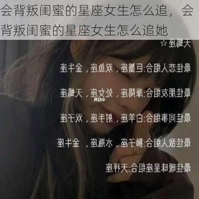 会背叛闺蜜的星座女生怎么追，会背叛闺蜜的星座女生怎么追她