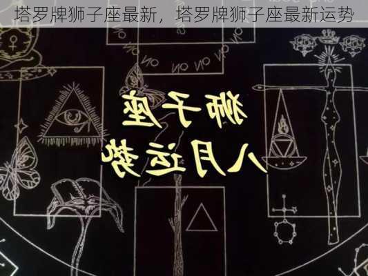 塔罗牌狮子座最新，塔罗牌狮子座最新运势