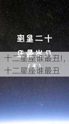 十二星座谁最丑!，十二星座谁最丑