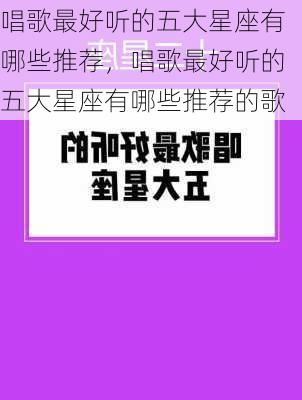 唱歌最好听的五大星座有哪些推荐，唱歌最好听的五大星座有哪些推荐的歌