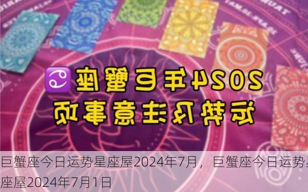 巨蟹座今日运势星座屋2024年7月，巨蟹座今日运势星座屋2024年7月1日