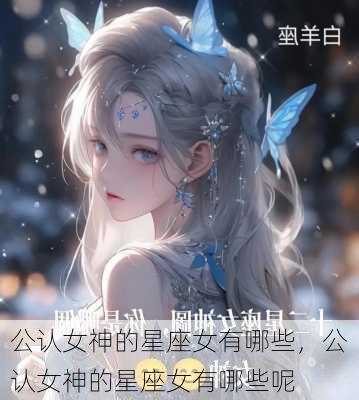 公认女神的星座女有哪些，公认女神的星座女有哪些呢