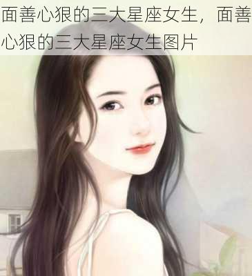 面善心狠的三大星座女生，面善心狠的三大星座女生图片