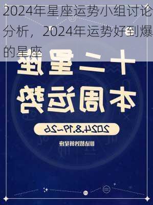 2024年星座运势小组讨论分析，2024年运势好到爆的星座