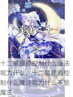 十二星座能控制什么魔法呢为什么，十二星座能控制什么魔法呢为什么不是魔法