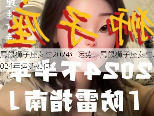 属鼠狮子座女生2024年运势，属鼠狮子座女生2024年运势如何