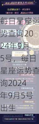 每日星座运势查询2024年9月5号，每日星座运势查询2024年9月5号出生