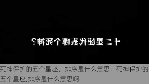 死神保护的五个星座，排序是什么意思，死神保护的五个星座,排序是什么意思啊