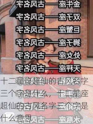 十二星座超仙的古风名字三个字是什么，十二星座超仙的古风名字三个字是什么意思