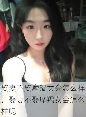 娶妻不娶摩羯女会怎么样，娶妻不娶摩羯女会怎么样呢