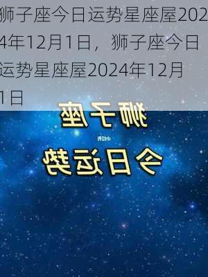 狮子座今日运势星座屋2024年12月1日，狮子座今日运势星座屋2024年12月1日