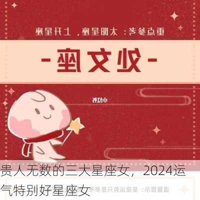 贵人无数的三大星座女，2024运气特别好星座女