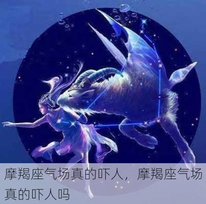 摩羯座气场真的吓人，摩羯座气场真的吓人吗