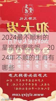 2024最不顺利的星座有哪些呢，2024年不顺的生肖有哪些