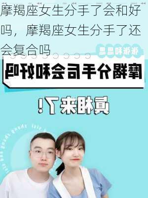 摩羯座女生分手了会和好吗，摩羯座女生分手了还会复合吗