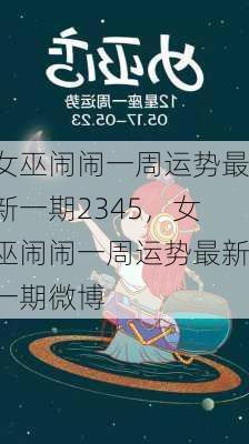 女巫闹闹一周运势最新一期2345，女巫闹闹一周运势最新一期微博