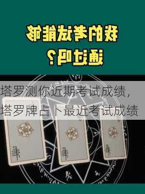 塔罗测你近期考试成绩，塔罗牌占卜最近考试成绩