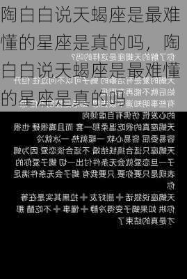 陶白白说天蝎座是最难懂的星座是真的吗，陶白白说天蝎座是最难懂的星座是真的吗