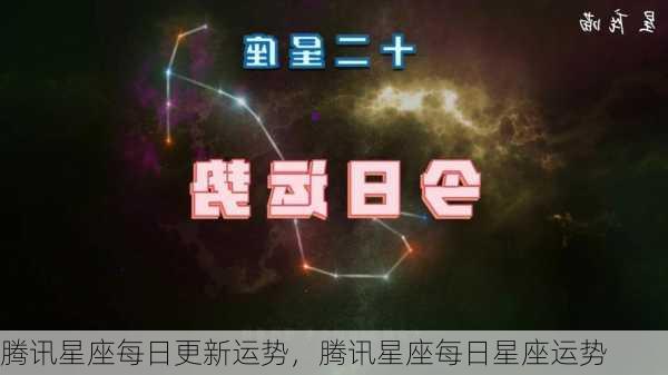 腾讯星座每日更新运势，腾讯星座每日星座运势