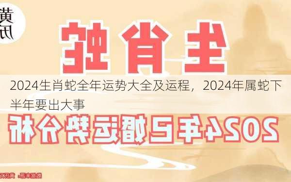 2024生肖蛇全年运势大全及运程，2024年属蛇下半年要出大事