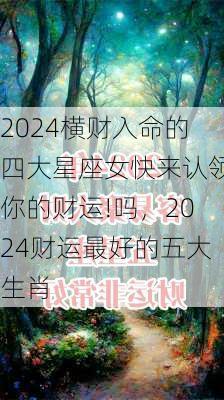 2024横财入命的四大星座女快来认领你的财运!吗，2024财运最好的五大生肖