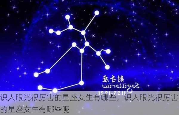 识人眼光很厉害的星座女生有哪些，识人眼光很厉害的星座女生有哪些呢