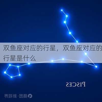 双鱼座对应的行星，双鱼座对应的行星是什么