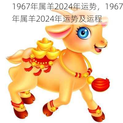 1967年属羊2024年运势，1967年属羊2024年运势及运程