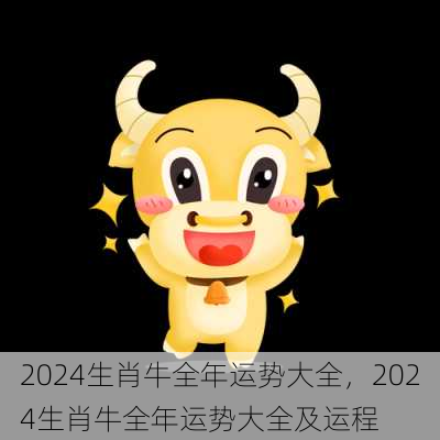 2024生肖牛全年运势大全，2024生肖牛全年运势大全及运程