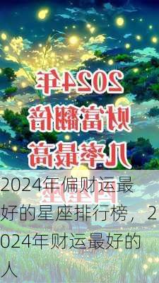 2024年偏财运最好的星座排行榜，2024年财运最好的人