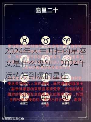 2024年人生开挂的星座女是什么级别，2024年运势好到爆的星座