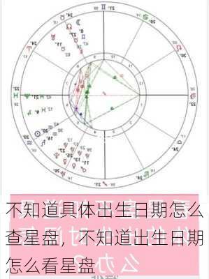 不知道具体出生日期怎么查星盘，不知道出生日期怎么看星盘