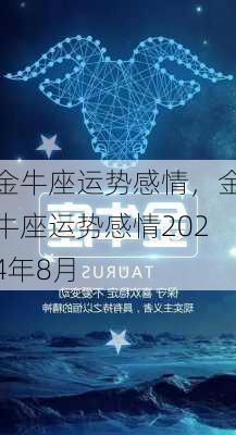 金牛座运势感情，金牛座运势感情2024年8月