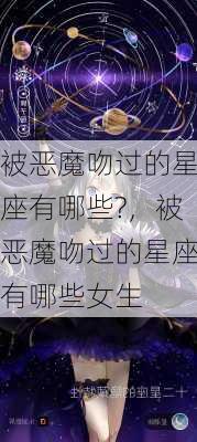 被恶魔吻过的星座有哪些?，被恶魔吻过的星座有哪些女生