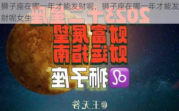 狮子座在哪一年才能发财呢，狮子座在哪一年才能发财呢女生