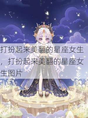 打扮起来美翻的星座女生，打扮起来美翻的星座女生图片