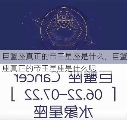 巨蟹座真正的帝王星座是什么，巨蟹座真正的帝王星座是什么呢