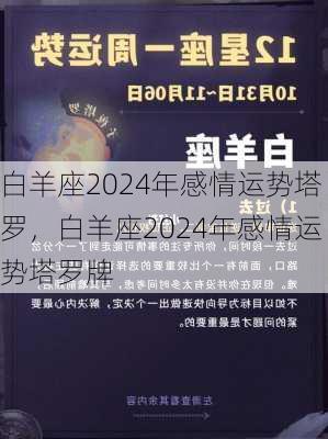 白羊座2024年感情运势塔罗，白羊座2024年感情运势塔罗牌