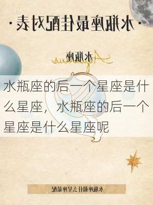 水瓶座的后一个星座是什么星座，水瓶座的后一个星座是什么星座呢