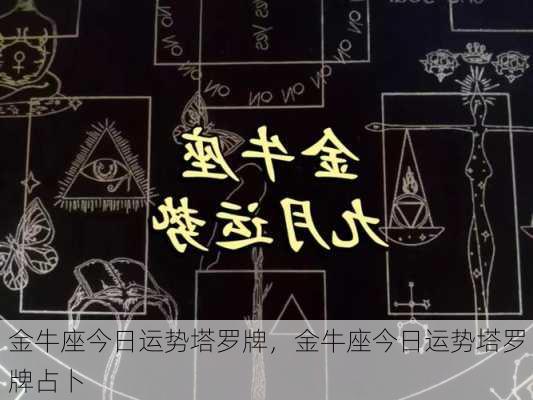 金牛座今日运势塔罗牌，金牛座今日运势塔罗牌占卜